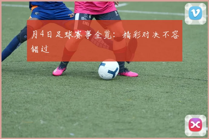 月4日足球赛事全览:精彩对决不容错过